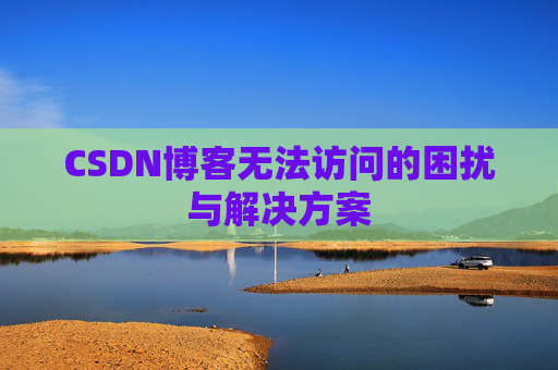 CSDN博客无法访问的困扰与解决方案